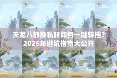 天龙八部换私服如何一键转档？2025年避坑指南大公开