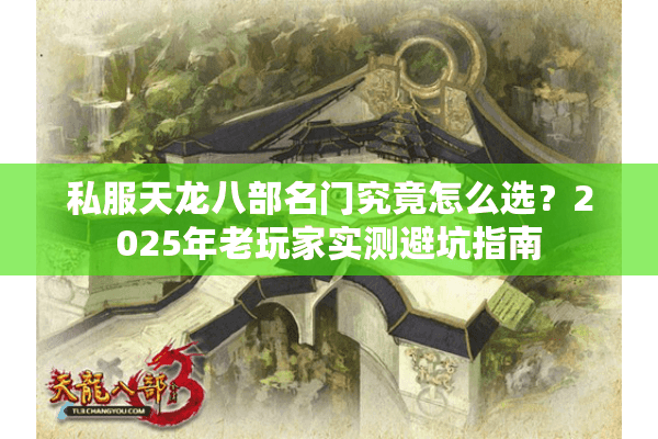 私服天龙八部名门究竟怎么选？2025年老玩家实测避坑指南