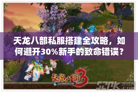 天龙八部私服搭建全攻略，如何避开30%新手的致命错误？
