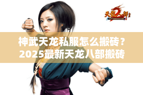 神武天龙私服怎么搬砖？2025最新天龙八部搬砖防封指南