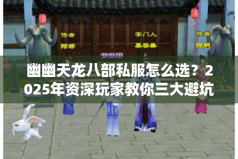 幽幽天龙八部私服怎么选？2025年资深玩家教你三大避坑诀窍