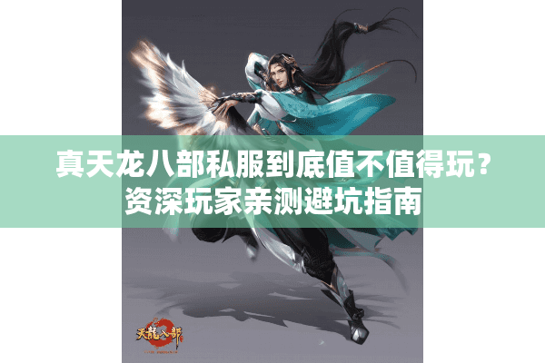 真天龙八部私服到底值不值得玩？资深玩家亲测避坑指南