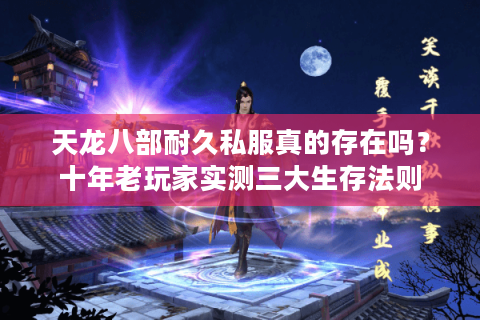 天龙八部耐久私服真的存在吗?十年老玩家实测三大生存法则 天龙八部耐久私服真的存在吗?十年老玩家实测三大生存法则