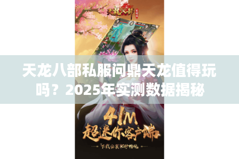 天龙八部私服问鼎天龙值得玩吗？2025年实测数据揭秘
