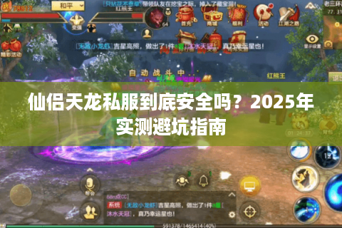 仙侣天龙私服到底安全吗？2025年实测避坑指南