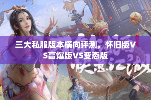 三大私服版本横向评测，怀旧版VS高爆版VS变态版