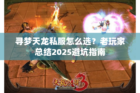 寻梦天龙私服怎么选？老玩家总结2025避坑指南