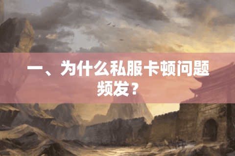 一、为什么私服卡顿问题频发？