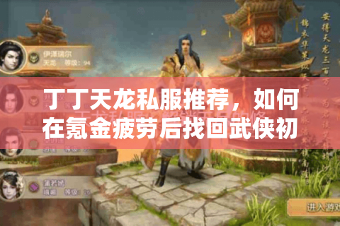 丁丁天龙私服推荐,如何在氪金疲劳后找回武侠初心? 丁丁天龙私服推荐,如何在氪金疲劳后找回武侠初心?