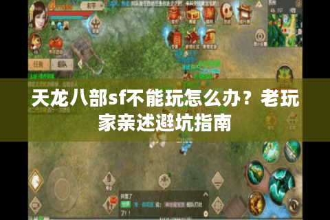 天龙八部sf不能玩怎么办？老玩家亲述避坑指南