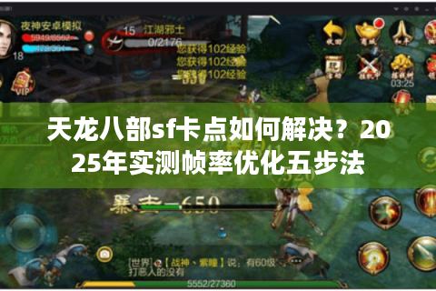 天龙八部sf卡点如何解决?2025年实测帧率优化五步法 天龙八部sf卡点如何解决?2025年实测帧率优化五步法