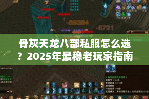 骨灰天龙八部私服怎么选？2025年最稳老玩家指南