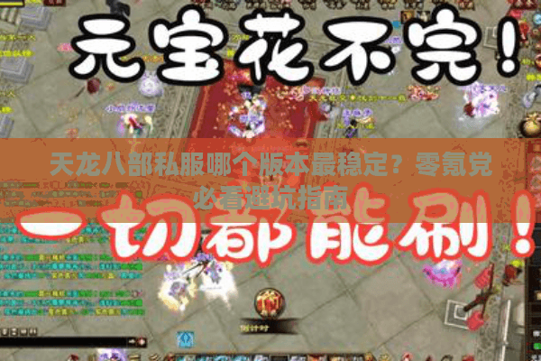 天龙八部私服哪个版本最稳定？零氪党必看避坑指南