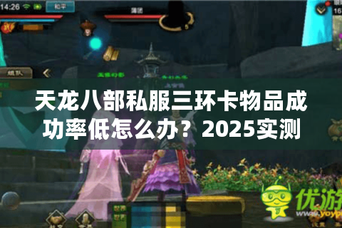 天龙八部私服三环卡物品成功率低怎么办？2025实测攻略揭秘