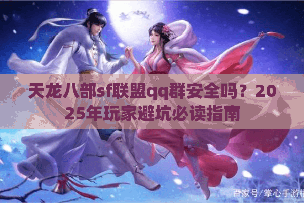 天龙八部sf联盟qq群安全吗？2025年玩家避坑必读指南