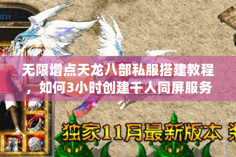 无限增点天龙八部私服搭建教程，如何3小时创建千人同屏服务器？