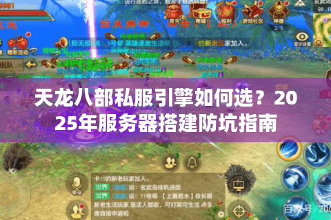 天龙八部私服引擎如何选？2025年服务器搭建防坑指南
