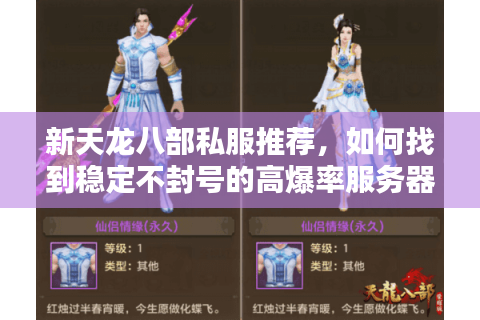新天龙八部私服推荐，如何找到稳定不封号的高爆率服务器？