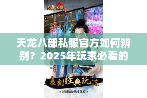 天龙八部私服官方如何辨别？2025年玩家必看的防骗指南