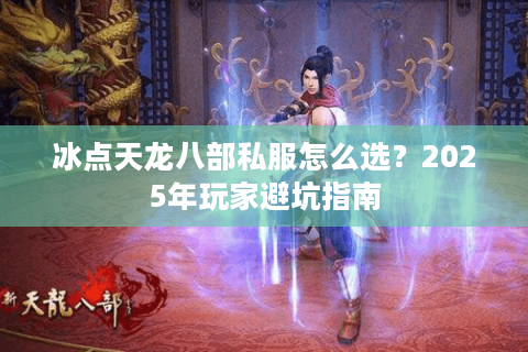 冰点天龙八部私服怎么选？2025年玩家避坑指南