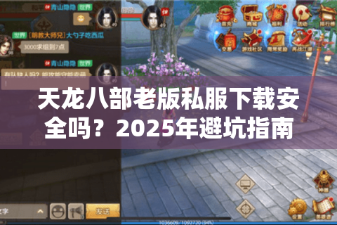 天龙八部老版私服下载安全吗？2025年避坑指南与实战评测
