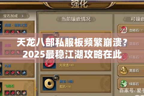 天龙八部私服板频繁崩溃？2025最稳江湖攻略在此