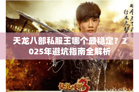 天龙八部私服王哪个最稳定？2025年避坑指南全解析