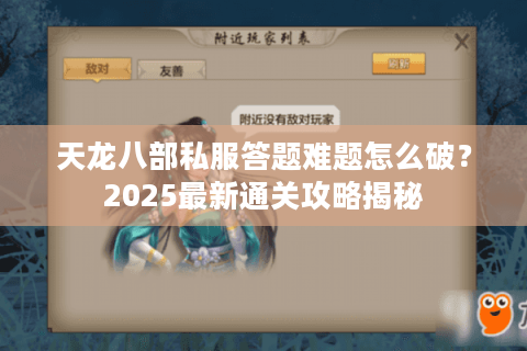 天龙八部私服答题难题怎么破？2025最新通关攻略揭秘