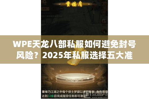 WPE天龙八部私服如何避免封号风险？2025年私服选择五大准则