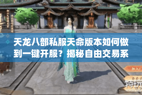 天龙八部私服天命版本如何做到一键开服?揭秘自由交易系统真相 天龙八部私服天命版本如何做到一键开服?揭秘自由交易系统真相