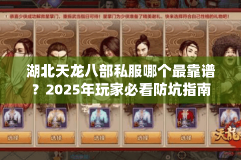 湖北天龙八部私服哪个最靠谱?2025年玩家必看防坑指南 湖北天龙八部私服哪个最靠谱?2025年玩家必看防坑指南
