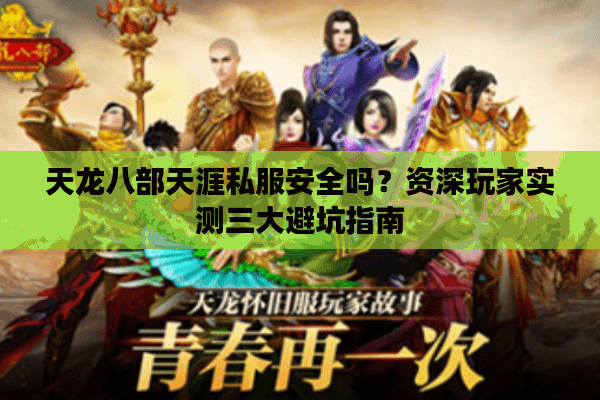 天龙八部天涯私服安全吗?资深玩家实测三大避坑指南 天龙八部天涯私服安全吗?资深玩家实测三大避坑指南