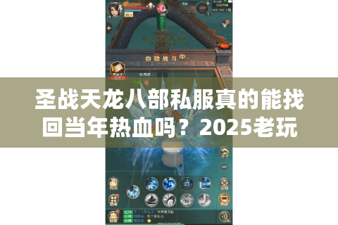 圣战天龙八部私服真的能找回当年热血吗？2025老玩家深度评测