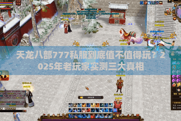 天龙八部777私服到底值不值得玩？2025年老玩家实测三大真相