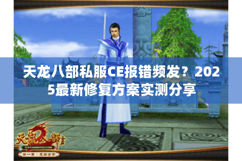 天龙八部私服CE报错频发？2025最新修复方案实测分享