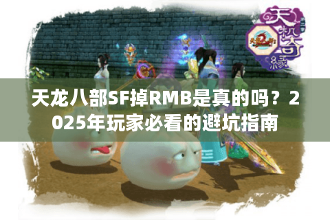 天龙八部SF掉RMB是真的吗？2025年玩家必看的避坑指南