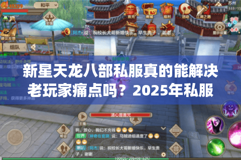 新星天龙八部私服真的能解决老玩家痛点吗？2025年私服选择避坑指南