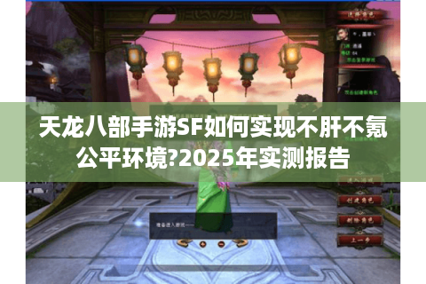 天龙八部手游SF如何实现不肝不氪公平环境?2025年实测报告