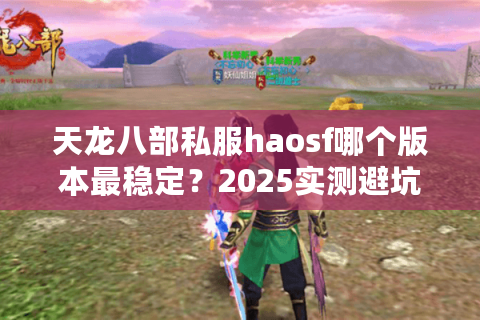 天龙八部私服haosf哪个版本最稳定？2025实测避坑指南