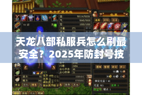 天龙八部私服兵怎么刷最安全？2025年防封号技巧大公开