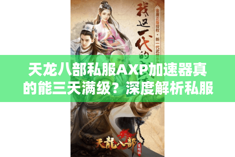 天龙八部私服AXP加速器真的能三天满级？深度解析私服经验值暴增攻略