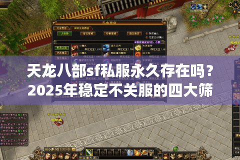 天龙八部sf私服永久存在吗？2025年稳定不关服的四大筛选法则