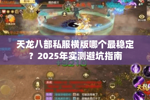 天龙八部私服横版哪个最稳定？2025年实测避坑指南