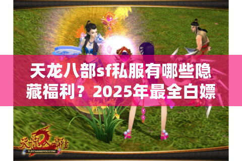 天龙八部sf私服有哪些隐藏福利？2025年最全白嫖攻略