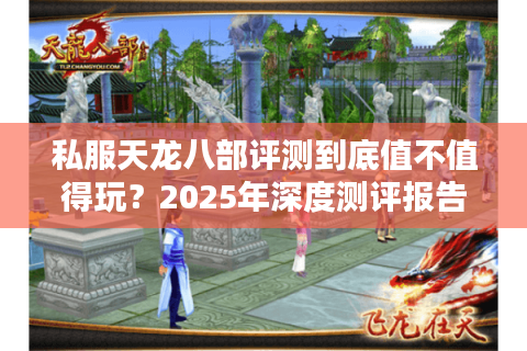 私服天龙八部评测到底值不值得玩？2025年深度测评报告