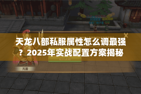 天龙八部私服属性怎么调最强？2025年实战配置方案揭秘