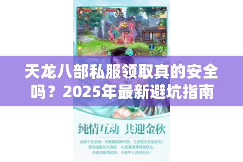 天龙八部私服领取真的安全吗？2025年最新避坑指南