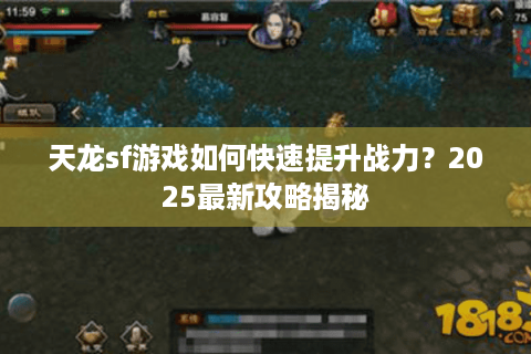 天龙sf游戏如何快速提升战力？2025最新攻略揭秘