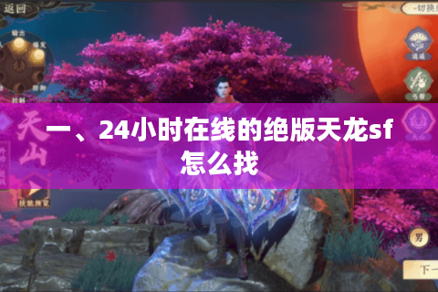 一、24小时在线的绝版天龙sf怎么找