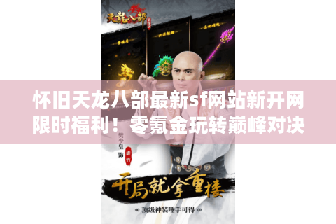 怀旧天龙八部最新sf网站新开网限时福利！零氪金玩转巅峰对决攻略